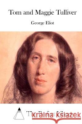 Tom and Maggie Tulliver George Eliot The Perfect Library 9781511894050 Createspace