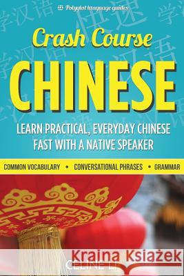 Crash Course Chinese: 500+ Survival Phrases to Talk Like a Local: Learn to Speak Chinese in Hours from a Native Speaker Celine Li 9781511894579