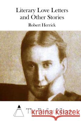 Literary Love Letters and Other Stories Robert Herrick The Perfect Library 9781511894609 Createspace