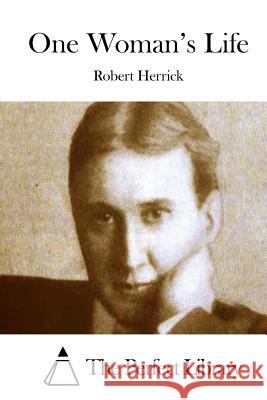 One Woman's Life Robert Herrick The Perfect Library 9781511894661 Createspace