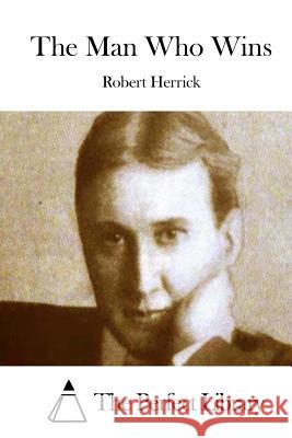 The Man Who Wins Robert Herrick The Perfect Library 9781511894753 Createspace