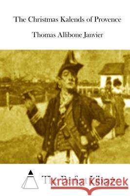 The Christmas Kalends of Provence Thomas Allibone Janvier The Perfect Library 9781511894982