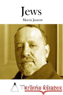 Jews Morris, Jr. Jastrow The Perfect Library 9781511895224 Createspace
