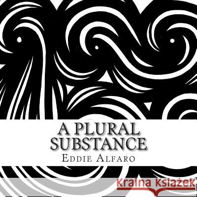 A Plural Substance: Part One Eddie Alfaro 9781511895323 Createspace