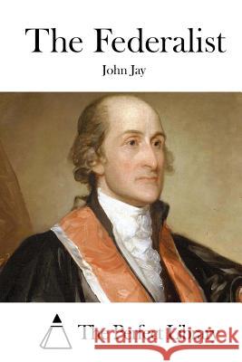 The Federalist John Jay The Perfect Library 9781511895392 Createspace