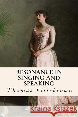 Resonance in Singing and Speaking Thomas Fillebrown 9781511895637 Createspace