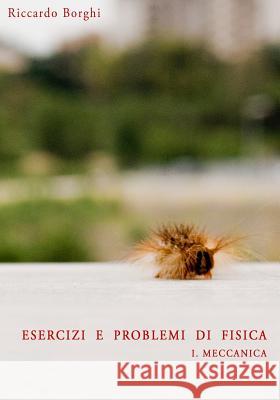 Esercizi e problemi di Fisica: I. Meccanica Borghi, Riccardo 9781511896139 Createspace
