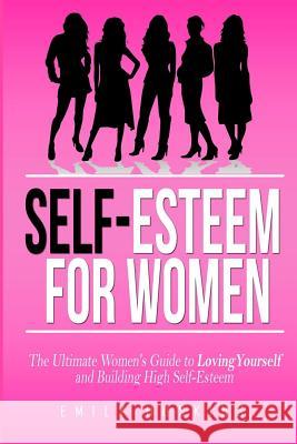 Self-Esteem For Women: The Ultimate Women's Guide to Loving Yourself and Building High Self-Esteem Hoskins, Emily 9781511896290 Createspace