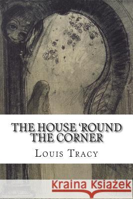 The House 'Round the Corner Tracy, Louis 9781511896801 Createspace