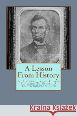 A Lesson From History: A Historic Event Comes Forward To Effect A Young Couple's Life Hancock, Finetta G. 9781511896856 Createspace