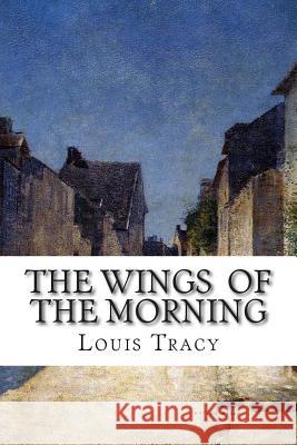The Wings of the Morning Louis Tracy 9781511897020 Createspace
