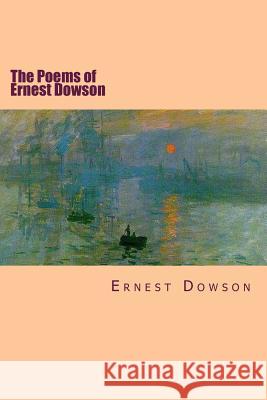 The Poems of Ernest Dowson Ernest Dowson Will Jonson 9781511897464 Createspace