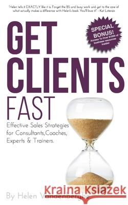 Get Clients Fast: The Fast Track to More Clients, More Leads & More Sales for Helen Vandenberghe 9781511897846