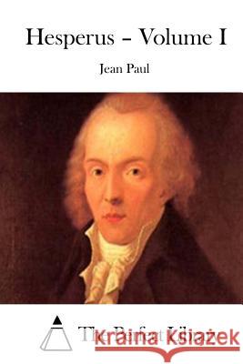 Hesperus - Volume I Jean Paul                                The Perfect Library 9781511898447 Createspace