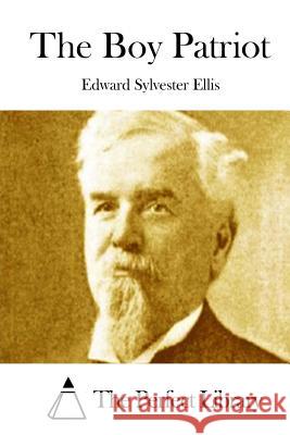 The Boy Patriot Edward Sylvester Ellis The Perfect Library 9781511898706 Createspace