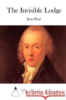 The Invisible Lodge Jean Paul                                The Perfect Library 9781511898799 Createspace