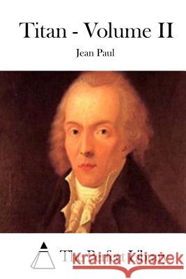 Titan - Volume II Jean Paul                                The Perfect Library 9781511899116 Createspace