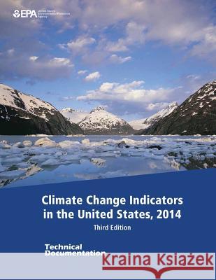 Climate Change Indicators in the United States, 2014: Third Edition - Technical Documentation U. S. Environmental Protection Agency 9781511900034 Createspace