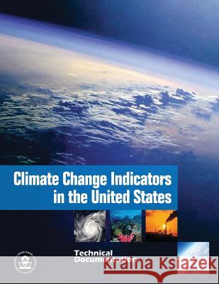 Climate Change Indicators in the United States: Technical Documentation U. S. Environmental Protection Agency 9781511900119 Createspace