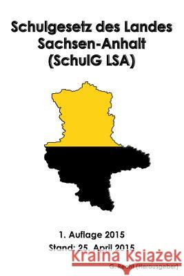 Schulgesetz des Landes Sachsen-Anhalt (SchulG LSA) Recht, G. 9781511900850 Createspace