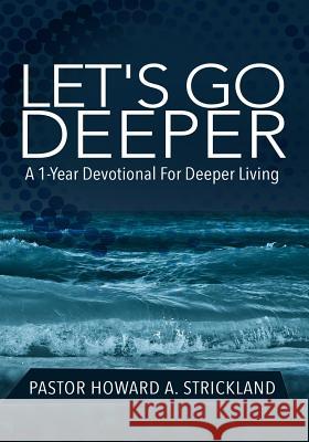 Let's Go Deeper: A One Year Devotional For Deeper Growth Strickland, Howard A. 9781511901338 Createspace Independent Publishing Platform