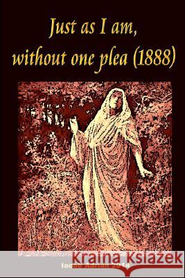 Just as I am, without one plea (1888) Adrian, Iacob 9781511902366 Createspace