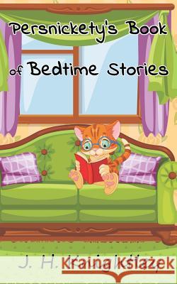 Persnickety's Book of Bedtime Stories J. H. Knightley 9781511902748 Createspace