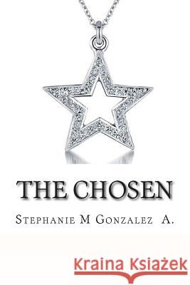 The Chosen Stephanie M. Gonzale 9781511902984 Createspace