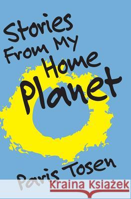 Stories From My Home Planet Tosen, Paris 9781511903738