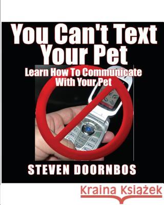 You Can't Text Your Pet: Learn How to Communicate with Your Pet MR Steven Doornbos 9781511903950 