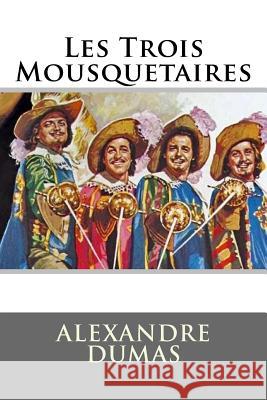 Les Trois Mousquetaires: Plein Alexandre Dumas Editora Francesa 9781511904216 Createspace