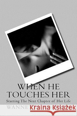 When He Touches Her: Starting The Next Chapter Of Her Life Johnson, Wannetta 9781511904346