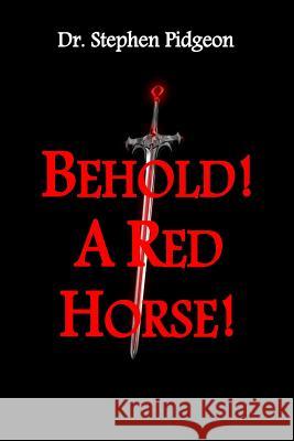 Behold! A Red Horse! Pidgeon, Stephen 9781511904766 Createspace