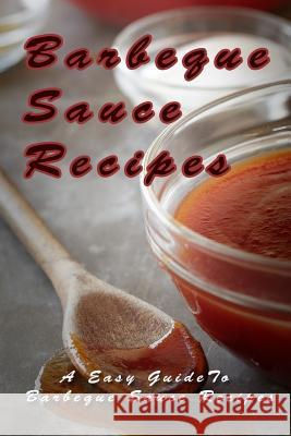Barbecue Sauce Recipes: The Easy Guide To Barbecue Sauce Recipes Templeton, Mary Ann 9781511904858 Createspace
