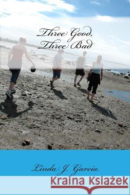 Three Good, Three Bad Linda J. Garcia 9781511906302