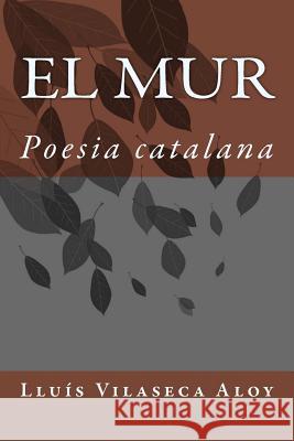 El mur: Poesia catalana Aloy, Lluis Vilaseca 9781511907392 Createspace