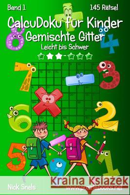 CalcuDoku für Kinder Gemischte Gitter - Leicht bis Schwer - Band 1 - 145 Rätsel Snels, Nick 9781511907545 Createspace