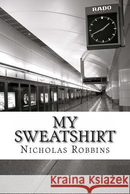 My Sweatshirt Nicholas J. Robbins 9781511908375 Createspace