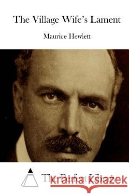 The Village Wife's Lament Maurice Hewlett The Perfect Library 9781511908467 Createspace