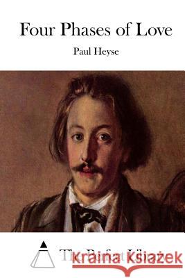 Four Phases of Love Paul Heyse The Perfect Library 9781511908832 Createspace