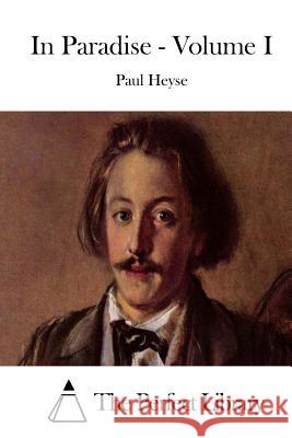 In Paradise - Volume I Paul Heyse The Perfect Library 9781511908894 Createspace