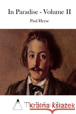 In Paradise - Volume II Paul Heyse The Perfect Library 9781511908993 Createspace