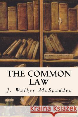 The Common Law J. Walker McSpadden 9781511909112 Createspace