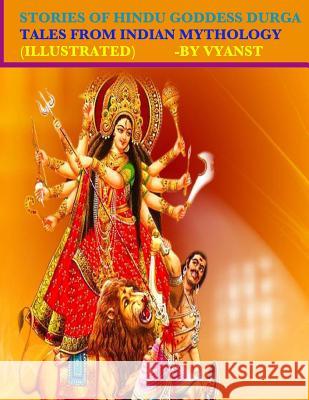 Stories of Hindu Goddess Durga (Illustrated): Tales from Indian Mythology Vyanst                                   Praful B Gurivi G 9781511909693 Createspace