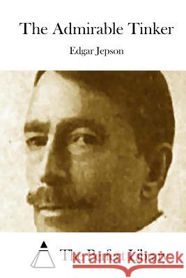 The Admirable Tinker Edgar Jepson The Perfect Library 9781511909709 Createspace