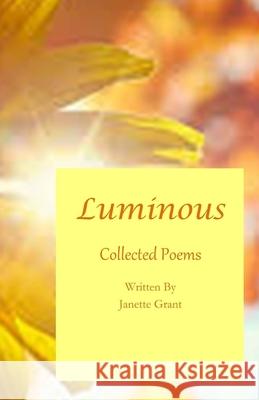 Luminous: Collected Poems Janette N. Grant 9781511914376 Createspace Independent Publishing Platform