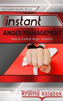 Instant Anger Management: How to Control Anger Instantly! The Instant-Series 9781511915106