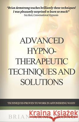 Advanced Hypno-Therapeutic Techniques And Solutions Brian Armstrong 9781511915540 Createspace Independent Publishing Platform