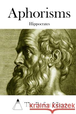 Aphorisms Hippocrates                              The Perfect Library 9781511916509