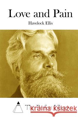 Love and Pain Havelock Ellis The Perfect Library 9781511916691 Createspace